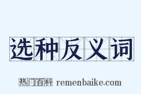 选种反义词是什么意思的图片